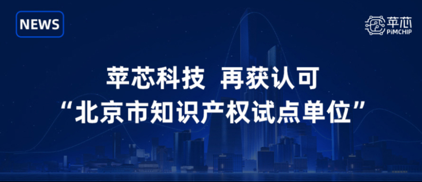再获认可 | 苹芯科技获2024年&ldquo;北京市知识产权试点单位&rdquo;认定